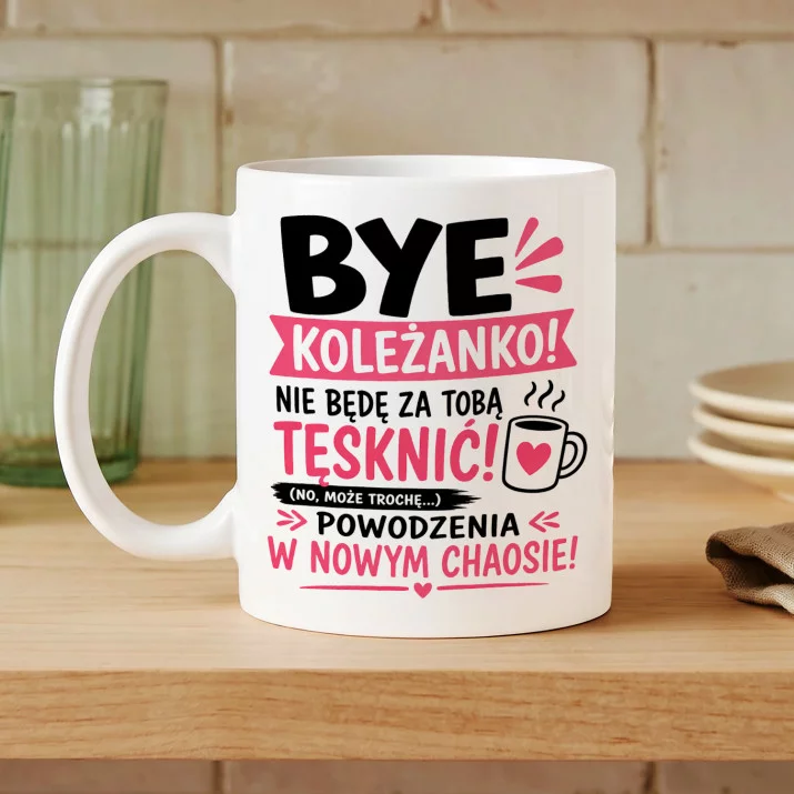 Kubek Z Nadrukiem Na Pożegnanie Koleżanki Z Pracy Prezent Dla Kobiety: Bye Koleżanko – Humor