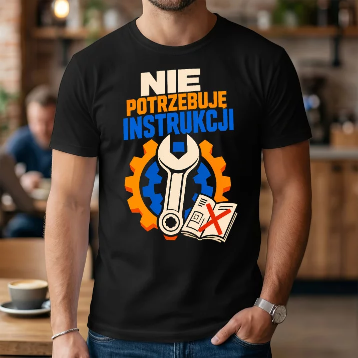 Koszulka Męska Dla Faceta Prezent Dla Mężczyzny: Nie Potrzebuję