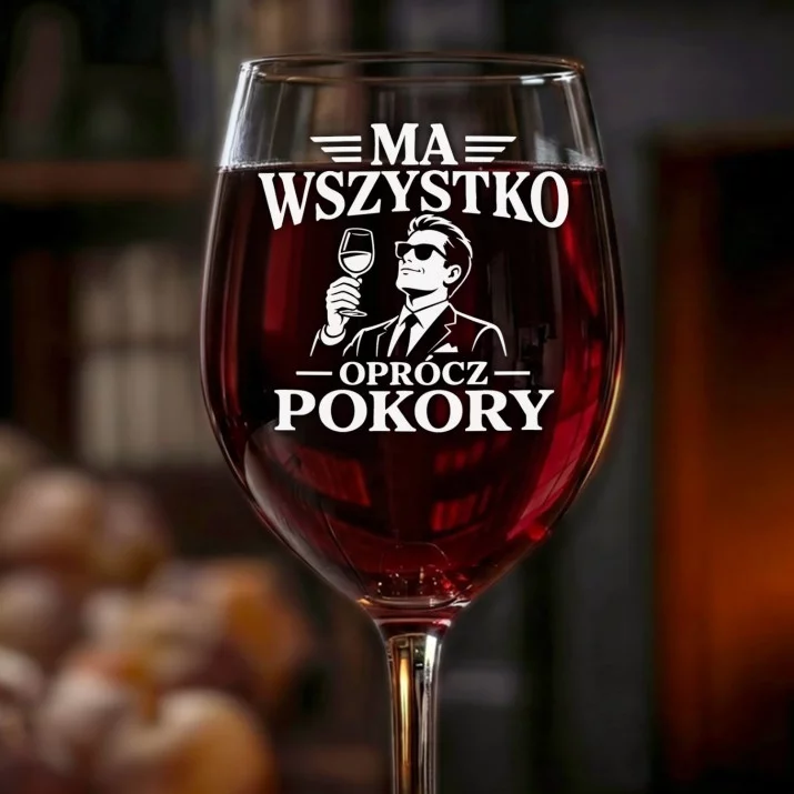 Kieliszek Do Wina Dla Faceta Który Ma Wszystko Prezent Dla Mężczyzny: Ma Wszystko Oprócz Pokory