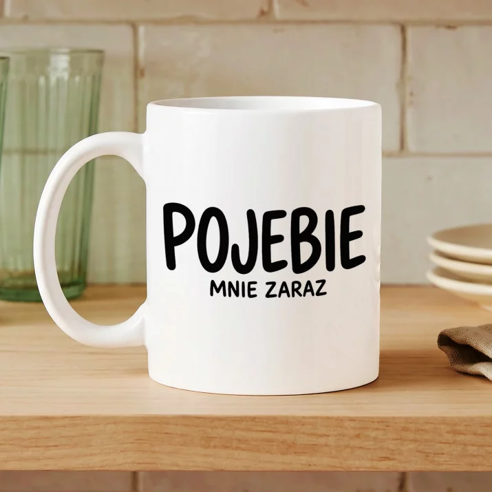 Kubek Z Nadrukiem Dla Kobiety Prezent Dla Kobiety: Pojebie Mnie Zaraz Kubek Z Nadrukiem Dla Kobiety Prezent Dla Kobiety: Pojebie Mnie Zaraz