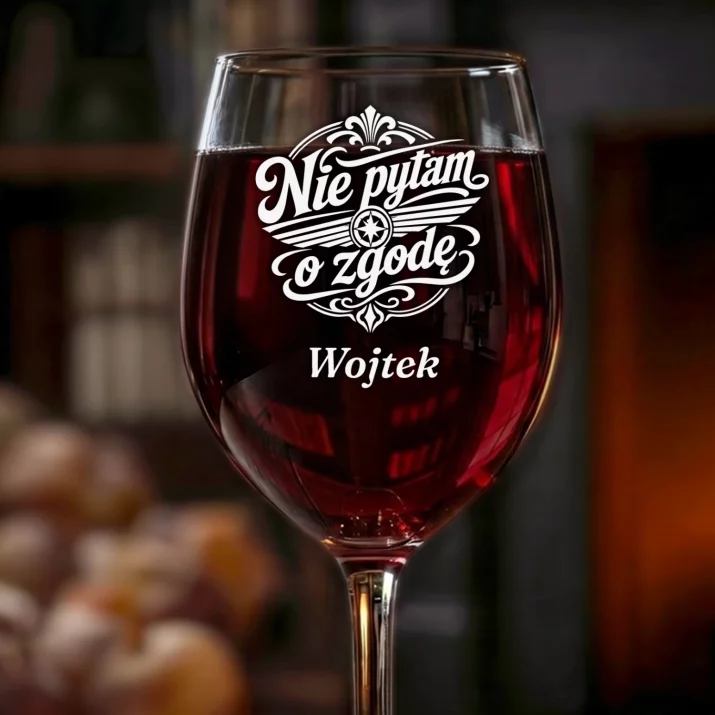 Kieliszek Do Wina z Grawerem Dla Faceta Prezent Dla Mężczyzny: Nie Pytam O Zgodę