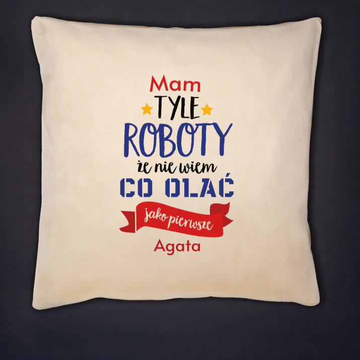 Mam tyle roboty - Poduszka dekoracyjna