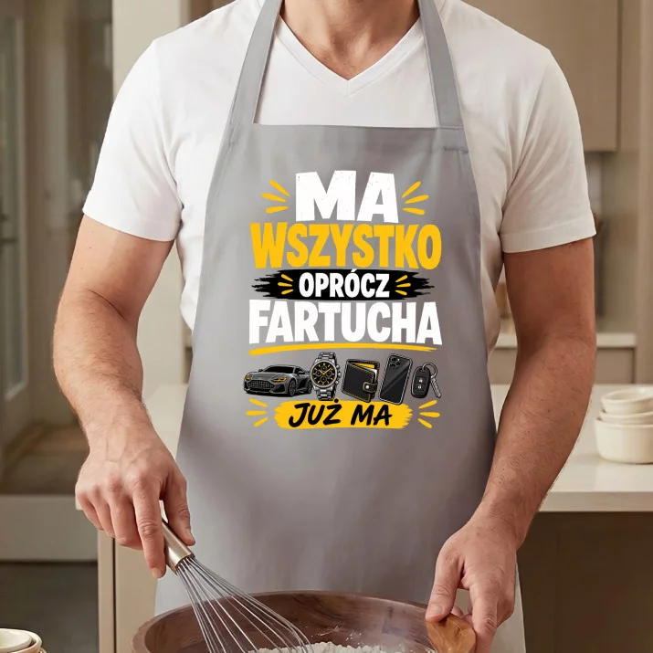 Fartuch Dla Faceta Który Ma Wszystko Prezent Dla Mężczyzny: Ma Wszystko Oprócz Fartucha