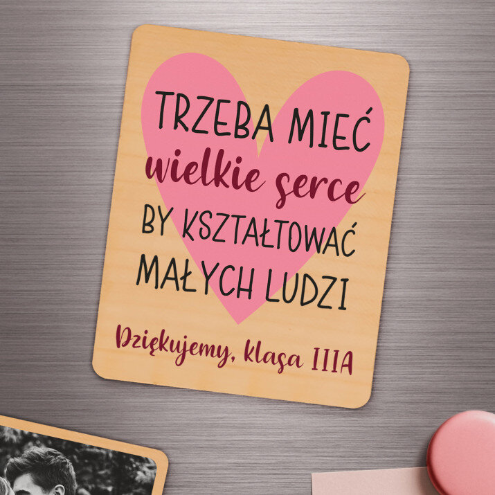 Trzeba mieć wielkie serce, by kształtować małych ludzi - Magnes drewniany
