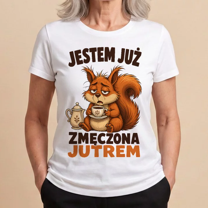 Koszulka Damska Biała Dla Kobiety Prezent Dla Kobiety: Jestem Już Zmęczona Jutrem