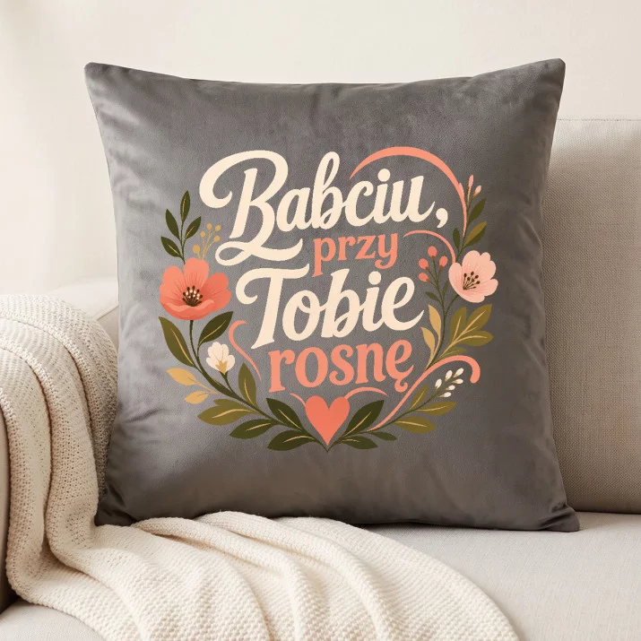 Poduszka Dekoracyjna Na Dzień Babci Prezent Dla Babci Kobiety: Babciu, Przy Tobie Rosnę Poduszka Dekoracyjna Na Dzień Babci Prezent Dla Babci Kobiety: Babciu, Przy Tobie Rosnę
