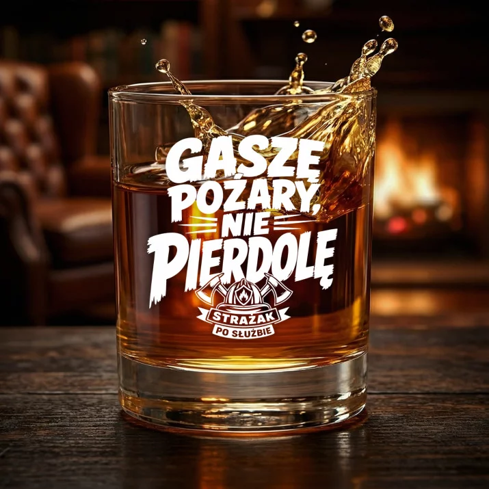 Szklanka Do Whisky Dla Strażaka Prezent Dla Mężczyzny: Gaszę Pożary, Nie