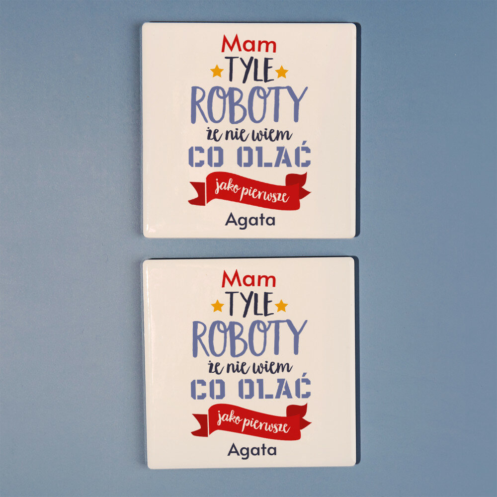 Mam tyle roboty - Podkładki ceramiczne pod kubek - MyGiftDna.pl