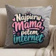 Poduszka Dekoracyjna Na Dzień Matki Prezent Dla Mamy Kobiety: Najpierw Mama, Potem Internet Poduszka Dekoracyjna Na Dzień Matki Prezent Dla Mamy Kobiety: Najpierw Mama, Potem Internet