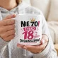 Kubek Z Nadrukiem Dla 70 Latki Prezent Na 70 Urodziny Dla Kobiety: Tylko 18 Z Dopłatą Kubek Z Nadrukiem Dla 70 Latki Prezent Na 70 Urodziny Dla Kobiety: Tylko 18 Z Dopłatą