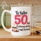 Kubek Z Nadrukiem Dla 50 Latki Prezent Na 50 Urodziny Dla Kobiety: To Tylko 50 Kubek Z Nadrukiem Dla 50 Latki Prezent Na 50 Urodziny Dla Kobiety: To Tylko 50