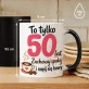 Kubek Z Nadrukiem Dla 50 Latki Prezent Na 50 Urodziny Dla Kobiety: To Tylko 50 Kubek Z Nadrukiem Dla 50 Latki Prezent Na 50 Urodziny Dla Kobiety: To Tylko 50