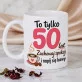 Zestaw Prezenowy Z Kubkiem Dla 50 Latki Na 50 Urodziny: To Tylko 50