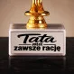 Statuetka Z Grawerem Na Dzień Ojca Prezent Dla Taty Mężczyzny: Tata Ma Zawsze Rację