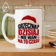 Kubek Z Nadrukiem Na Mikołaja Prezent Dla Kobiety: Grzeczna? Dzisiaj Nie Mam Kubek Z Nadrukiem Na Mikołaja Prezent Dla Kobiety: Grzeczna? Dzisiaj Nie Mam