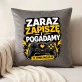 Poduszka Dekoracyjna Dla Gracza Prezent Dla Mężczyzny: Zaraz Zapiszę I Pogadamy Poduszka Dekoracyjna Dla Gracza Prezent Dla Mężczyzny: Zaraz Zapiszę I Pogadamy