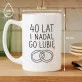 Kubek Z Nadrukiem Na 40 Lecie Ślubu Prezent Dla Kobiety: I Nadal Go Lubie Kubek Z Nadrukiem Na 40 Lecie Ślubu Prezent Dla Kobiety: I Nadal Go Lubie