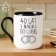 Kubek Z Nadrukiem Na 40 Lecie Ślubu Prezent Dla Kobiety: I Nadal Go Lubie Kubek Z Nadrukiem Na 40 Lecie Ślubu Prezent Dla Kobiety: I Nadal Go Lubie