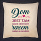 Dom jest tam... - Poduszka dekoracyjna