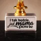 Statuetka Z Grawerem Na Dzień Matki Prezent Dla Mamy Kobiety: I Tak Będzie, Jak Mama Powie