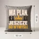 Poduszka Dekoracyjna Na Święta Prezent Dla Mężczyzny: Ma Plan. Jeszcze Go Wymyśli. Poduszka Dekoracyjna Na Święta Prezent Dla Mężczyzny: Ma Plan. Jeszcze Go Wymyśli.