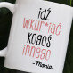 Idź do kogoś innego - personalizowany kubek
