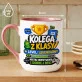 Kubek Z Nadrukiem Dla Kolegi Z Klasy Prezent Dla Mężczyzny: Kolega Z Klasy Kubek Z Nadrukiem Dla Kolegi Z Klasy Prezent Dla Mężczyzny: Kolega Z Klasy