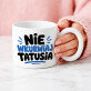 Nie wkurwiaj tatusia - Kubek z okrągłym uchem