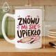 Kubek Z Nadrukiem Dla Cukiernika Prezent Dla Mężczyzny: Znowu Mi Się Upiekło Kubek Z Nadrukiem Dla Cukiernika Prezent Dla Mężczyzny: Znowu Mi Się Upiekło