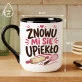 Kubek Z Nadrukiem Dla Cukiernika Prezent Dla Mężczyzny: Znowu Mi Się Upiekło Kubek Z Nadrukiem Dla Cukiernika Prezent Dla Mężczyzny: Znowu Mi Się Upiekło