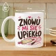 Kubek Z Nadrukiem Dla Cukiernika Prezent Dla Mężczyzny: Znowu Mi Się Upiekło Kubek Z Nadrukiem Dla Cukiernika Prezent Dla Mężczyzny: Znowu Mi Się Upiekło
