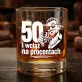 Szklanka Do Whisky Na 50 Urodziny Prezent Dla Mężczyzny: 50 I Wciąż Na Procentach Szklanka Do Whisky Na 50 Urodziny Prezent Dla Mężczyzny: 50 I Wciąż Na Procentach