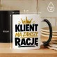 Kubek Z Nadrukiem Dla Klienta Prezent Dla Mężczyzny: Klient Ma Zawsze Rację Kubek Z Nadrukiem Dla Klienta Prezent Dla Mężczyzny: Klient Ma Zawsze Rację