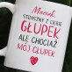 straszny z ciebie głupek - Personalizowany Kubek