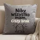 Poduszka Dekoracyjna Dla Faceta Który Ma Wszystko Prezent Dla Mężczyzny: Niby Wszystko Mam, Ciszy Brak