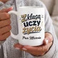 Kubek Personalizowany Na Dzień Nauczyciela Prezent Dla Nauczyciela Mężczyzny: Z Klasą Uczy Życia Kubek Personalizowany Na Dzień Nauczyciela Prezent Dla Nauczyciela Mężczyzny: Z Klasą Uczy Życia
